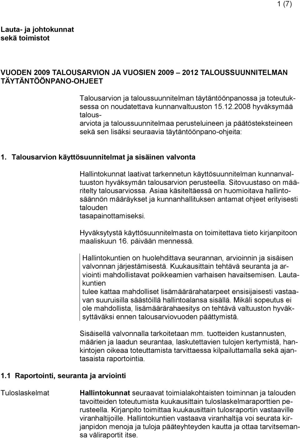 Talousarvion käyttösuunnitelmat ja sisäinen valvonta 1.1 Raportointi, seuranta ja arviointi Hallintokunnat laativat tarkennetun käyttösuunnitelman kunnanvaltuuston hyväksymän talousarvion perusteella.