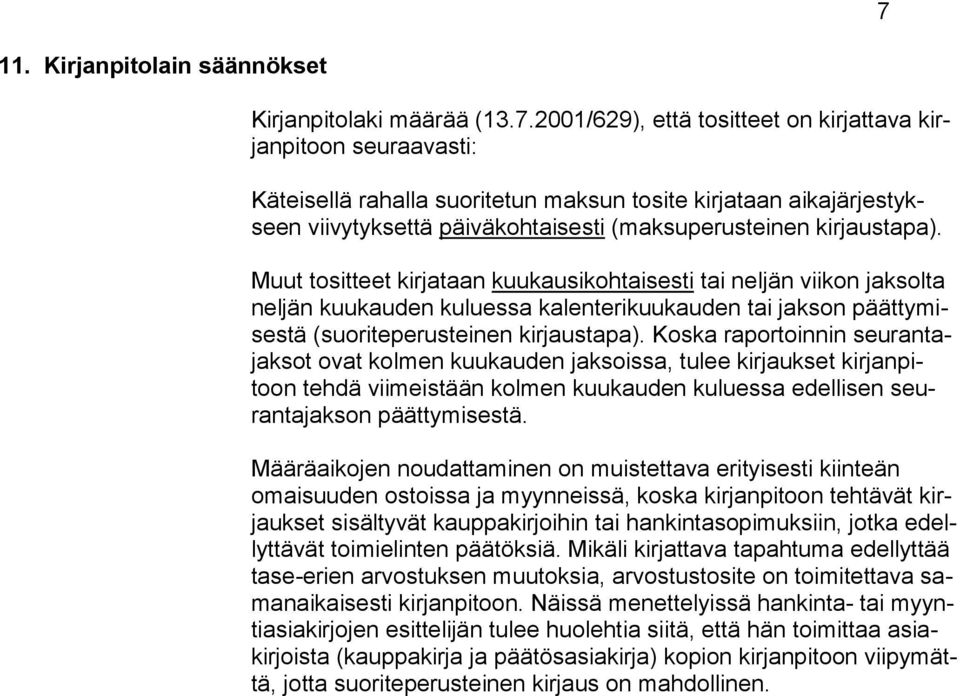 Muut tositteet kirjataan kuukausikohtaisesti tai neljän viikon jaksolta neljän kuukauden kuluessa kalenterikuukauden tai jakson päättymisestä (suoriteperusteinen kirjaustapa).