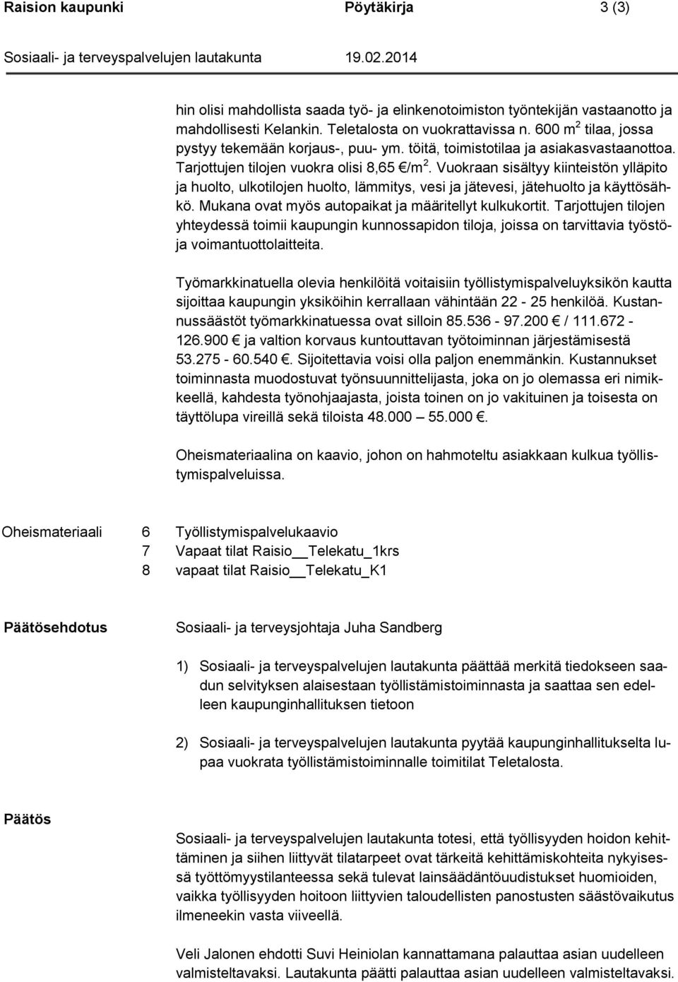 Vuokraan sisältyy kiinteistön ylläpito ja huolto, ulkotilojen huolto, lämmitys, vesi ja jätevesi, jätehuolto ja käyttösähkö. Mukana ovat myös autopaikat ja määritellyt kulkukortit.