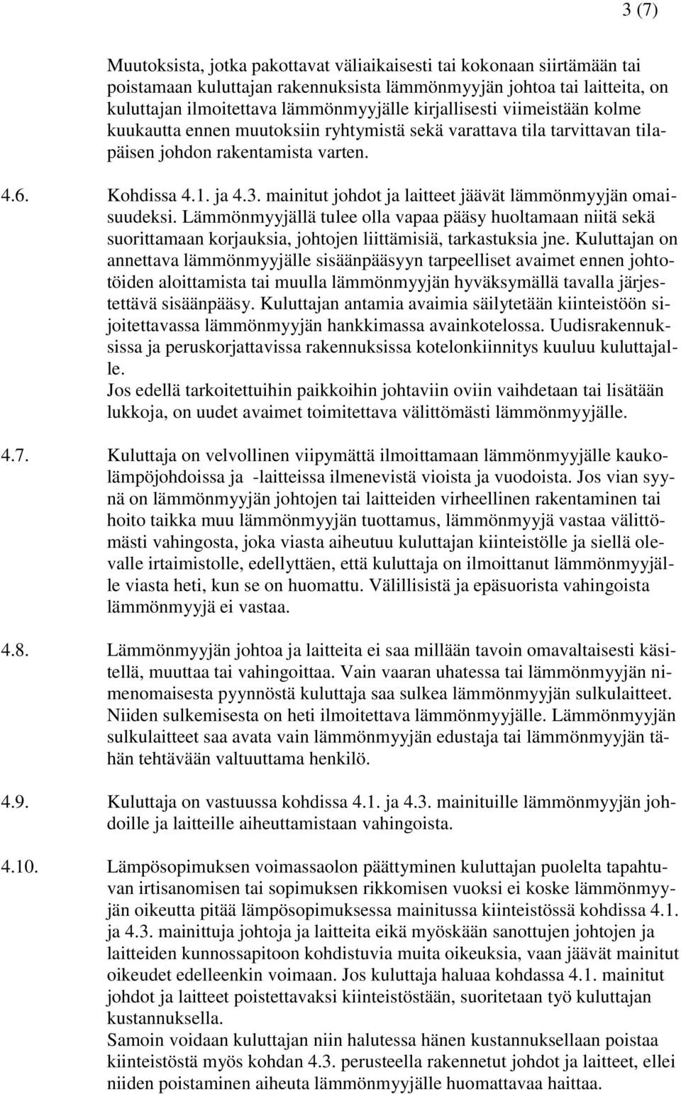 mainitut johdot ja laitteet jäävät lämmönmyyjän omaisuudeksi. Lämmönmyyjällä tulee olla vapaa pääsy huoltamaan niitä sekä suorittamaan korjauksia, johtojen liittämisiä, tarkastuksia jne.