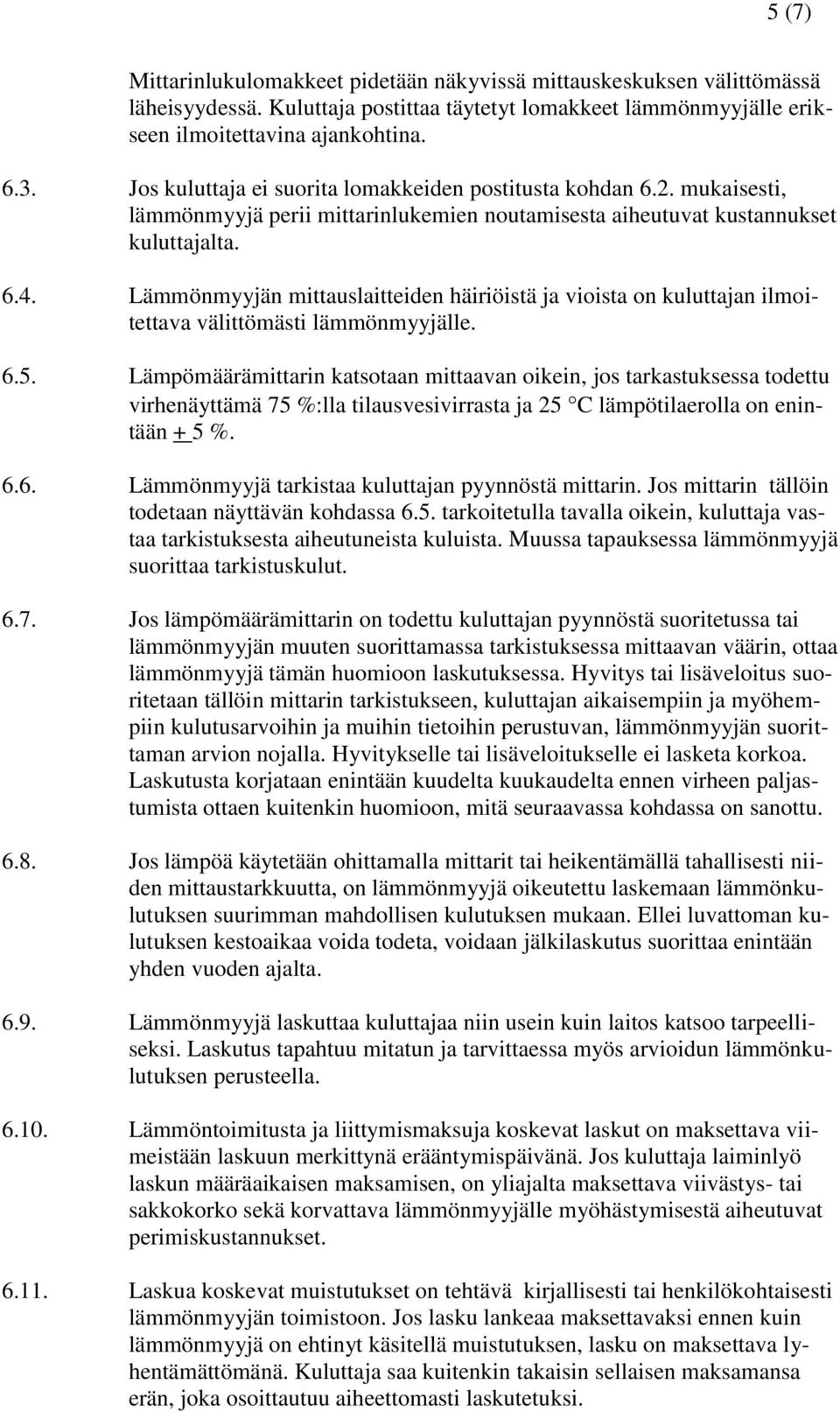 Lämmönmyyjän mittauslaitteiden häiriöistä ja vioista on kuluttajan ilmoitettava välittömästi lämmönmyyjälle. 6.5.