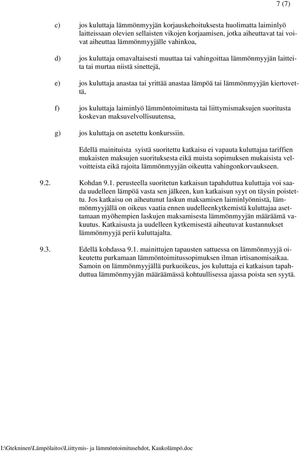 kuluttaja laiminlyö lämmöntoimitusta tai liittymismaksujen suoritusta koskevan maksuvelvollisuutensa, g) jos kuluttaja on asetettu konkurssiin.