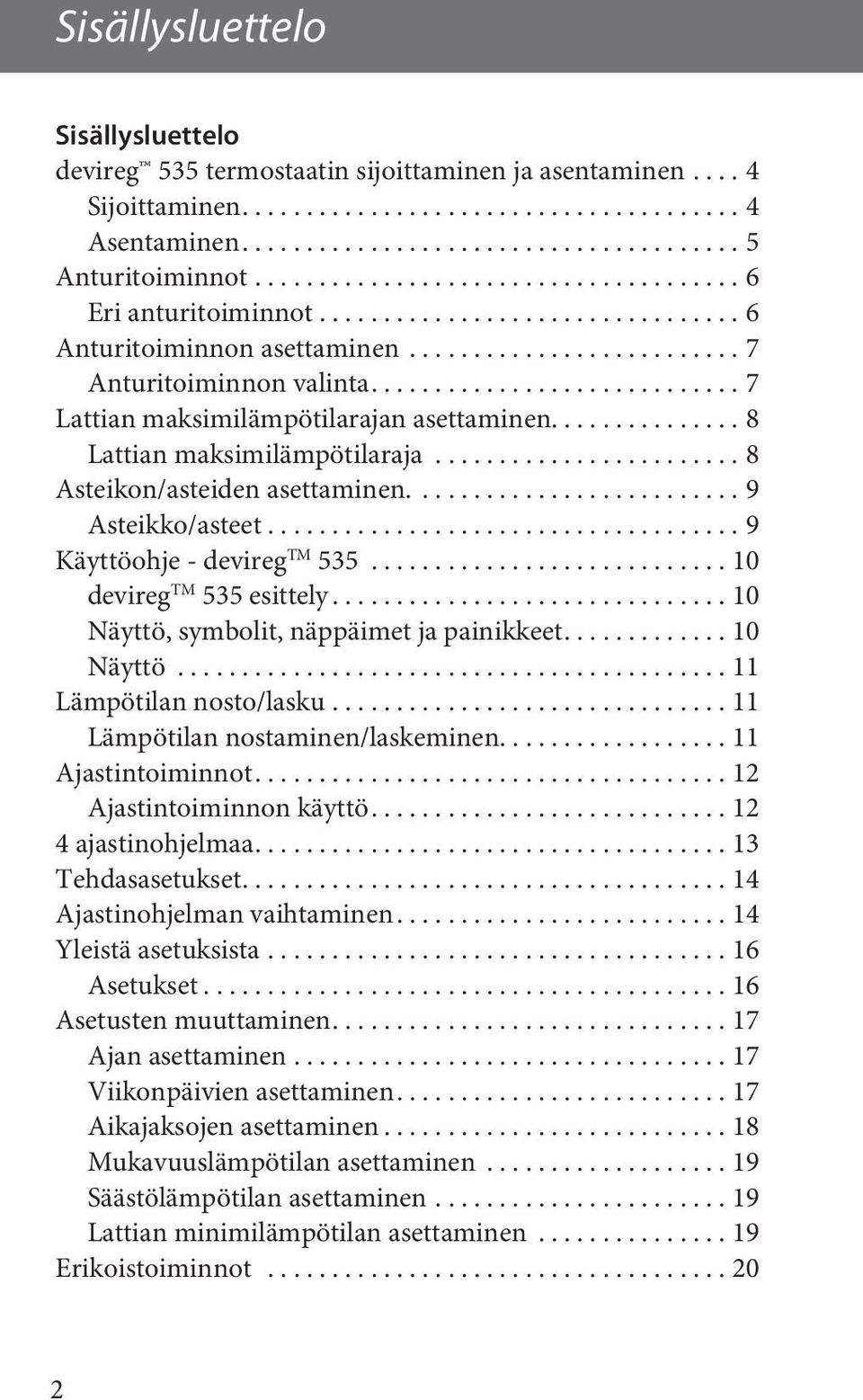 ............................ 7 Lattian maksimilämpötilarajan asettaminen............... 8 Lattian maksimilämpötilaraja........................ 8 Asteikon/asteiden asettaminen.......................... 9 Asteikko/asteet.