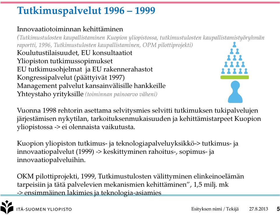 palvelut kansainvälisille hankkeille Yhteystaho yrityksille (toiminnan painoarvo väheni) Vuonna 1998 rehtorin asettama selvitysmies selvitti tutkimuksen tukipalvelujen järjestämisen nykytilan,