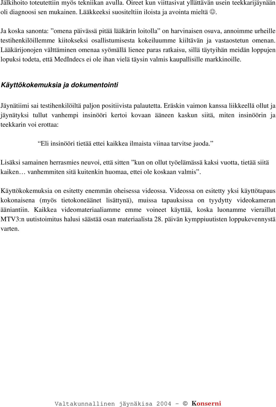 Lääkärijonojen välttäminen omenaa syömällä lienee paras ratkaisu, sillä täytyihän meidän loppujen lopuksi todeta, että ei ole ihan vielä täysin valmis kaupallisille markkinoille.