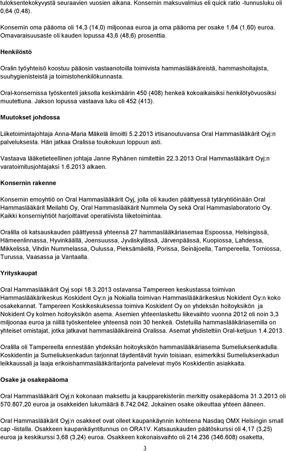 Henkilöstö Oralin työyhteisö koostuu pääosin vastaanotoilla toimivista hammaslääkäreistä, hammashoitajista, suuhygienisteistä ja toimistohenkilökunnasta.