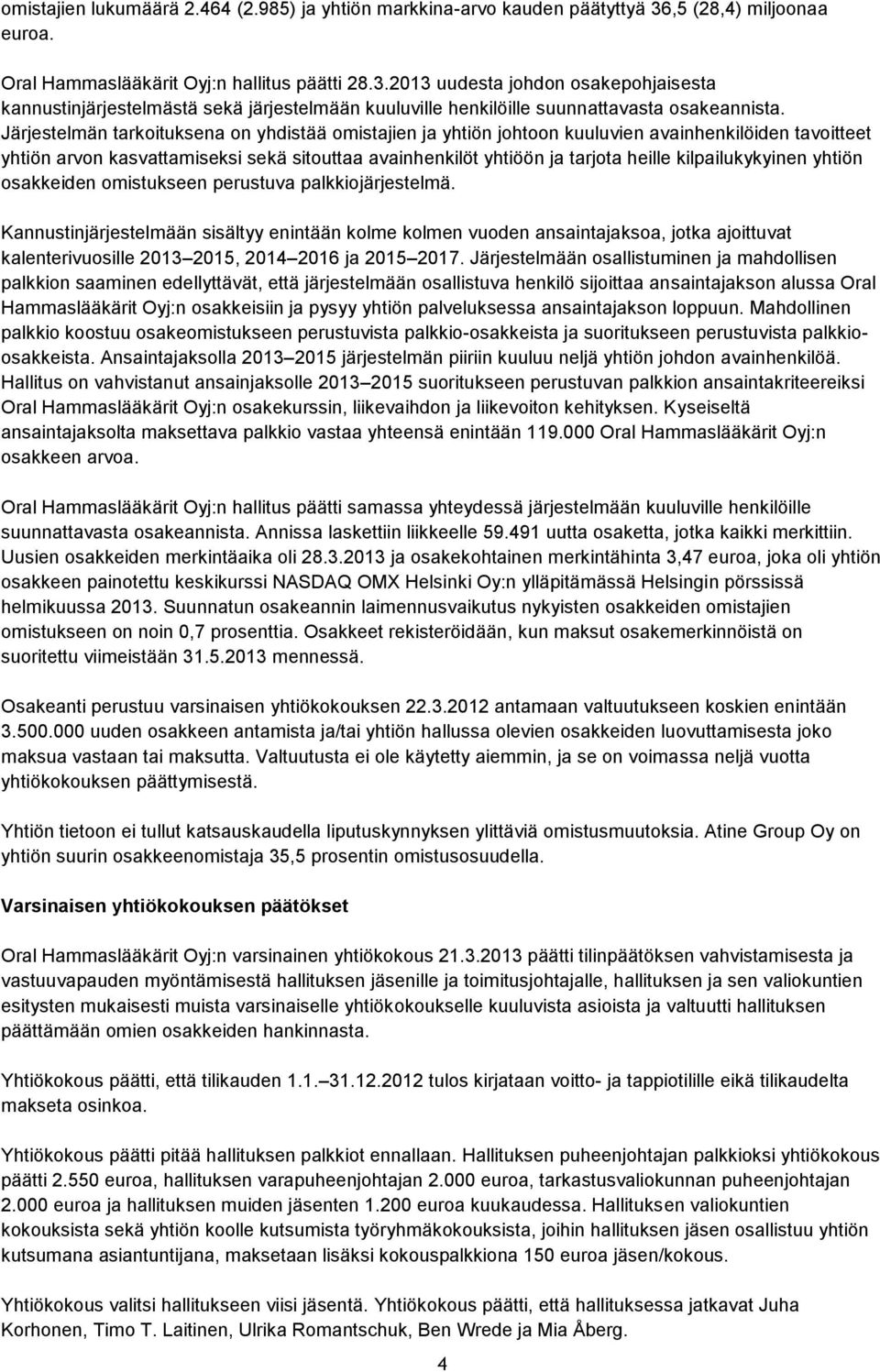 2013 uudesta johdon osakepohjaisesta kannustinjärjestelmästä sekä järjestelmään kuuluville henkilöille suunnattavasta osakeannista.