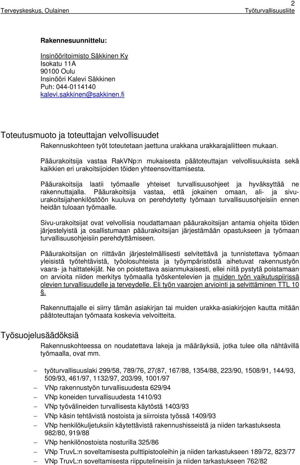 Pääurakoitsija vastaa RakVNp:n mukaisesta päätoteuttajan velvollisuuksista sekä kaikkien eri urakoitsijoiden töiden yhteensovittamisesta.