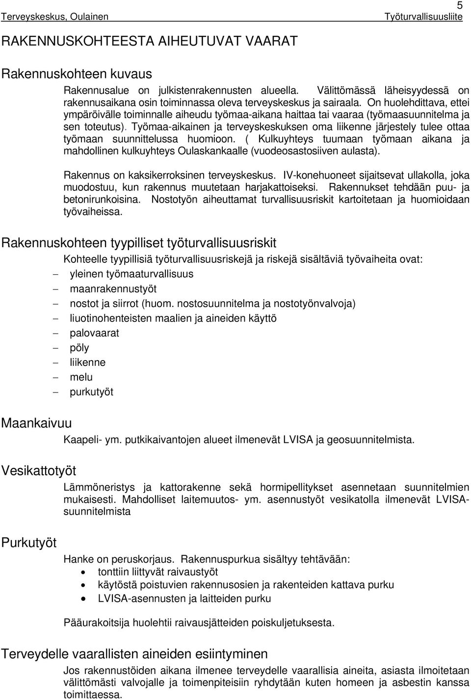 On huolehdittava, ettei ympäröivälle toiminnalle aiheudu työmaa-aikana haittaa tai vaaraa (työmaasuunnitelma ja sen toteutus).