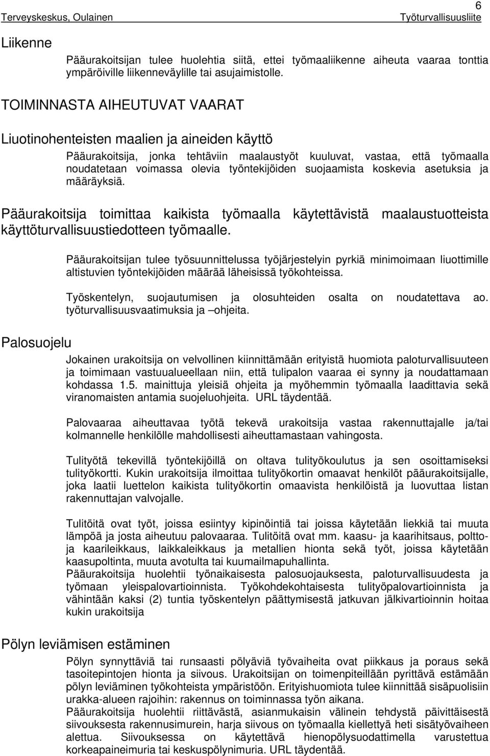 suojaamista koskevia asetuksia ja määräyksiä. Pääurakoitsija toimittaa kaikista työmaalla käytettävistä maalaustuotteista käyttöturvallisuustiedotteen työmaalle.
