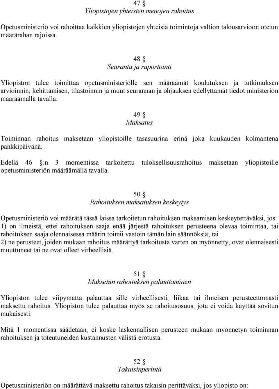 tiedot ministeriön määräämällä tavalla. 49 Maksatus Toiminnan rahoitus maksetaan yliopistoille tasasuurina erinä joka kuukauden kolmantena pankkipäivänä.