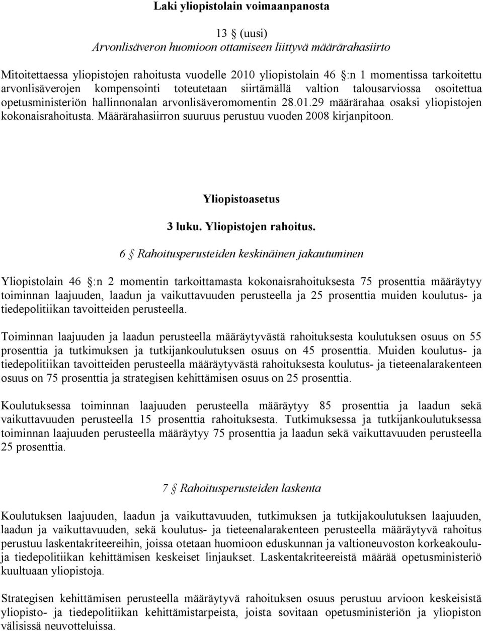 29 määrärahaa osaksi yliopistojen kokonaisrahoitusta. Määrärahasiirron suuruus perustuu vuoden 2008 kirjanpitoon. Yliopistoasetus 3 luku. Yliopistojen rahoitus.