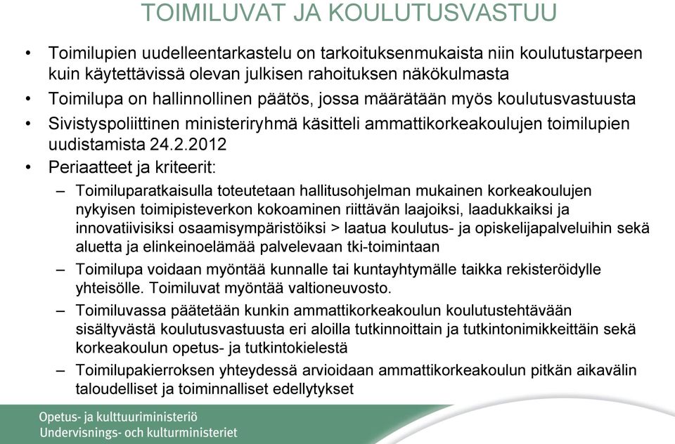 .2.2012 Periaatteet ja kriteerit: Toimiluparatkaisulla toteutetaan hallitusohjelman mukainen korkeakoulujen nykyisen toimipisteverkon kokoaminen riittävän laajoiksi, laadukkaiksi ja innovatiivisiksi