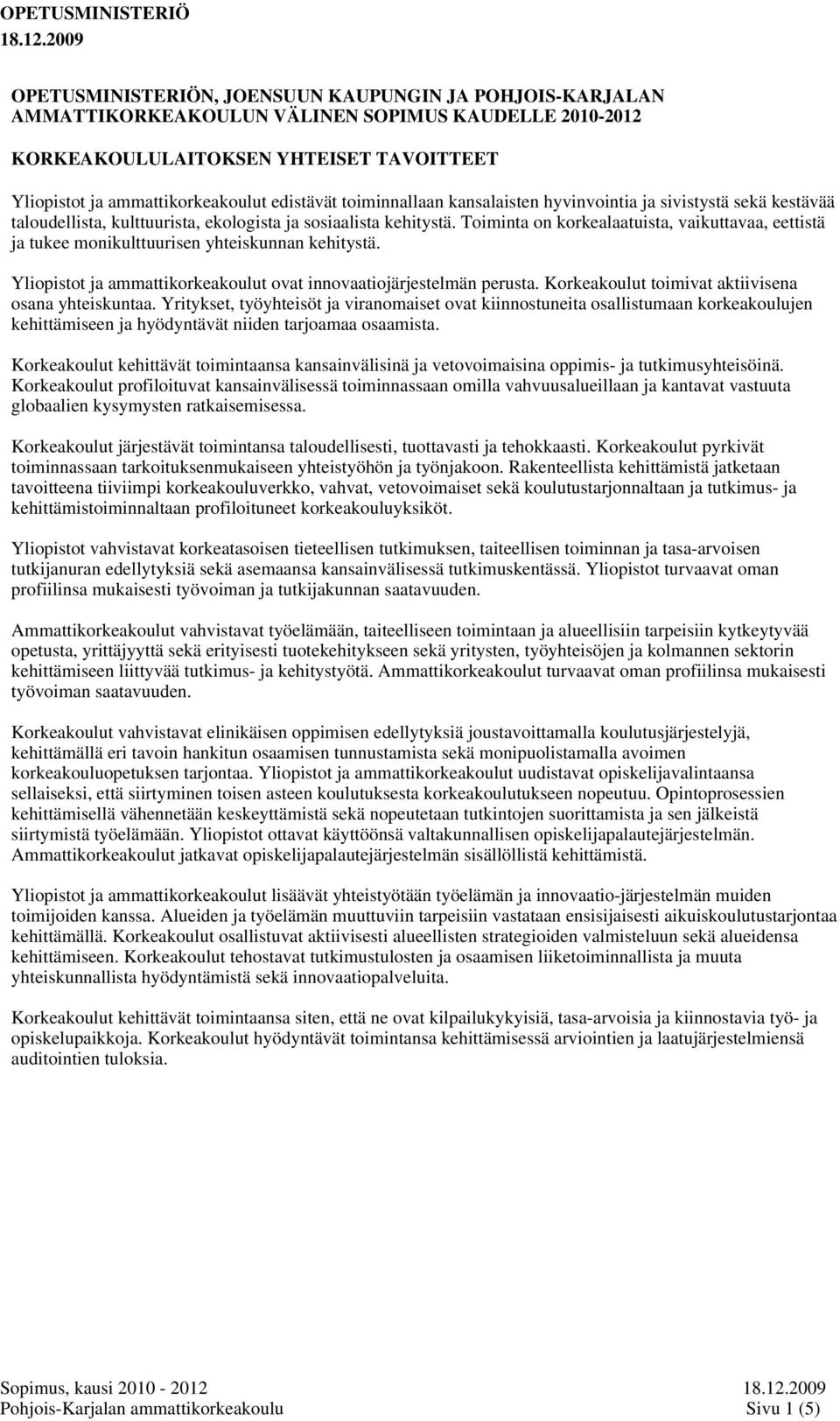 edistävät toiminnallaan kansalaisten hyvinvointia ja sivistystä sekä kestävää taloudellista, kulttuurista, ekologista ja sosiaalista kehitystä.