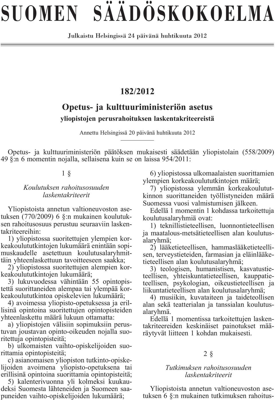 rahoitusosuuden (770/2009) 6 :n mukainen koulutuksen rahoitusosuus perustuu seuraaviin laskentakriteereihin: 1) yliopistossa suoritettujen ylempien korkeakoulututkintojen lukumäärä enintään