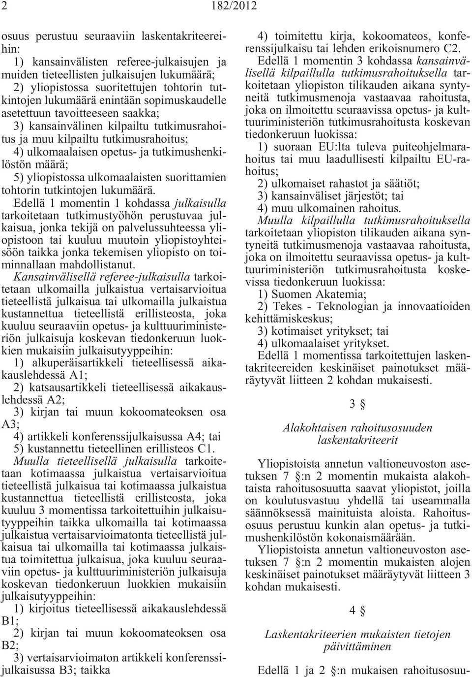 määrä; 5) yliopistossa ulkomaalaisten suorittamien tohtorin tutkintojen lukumäärä.