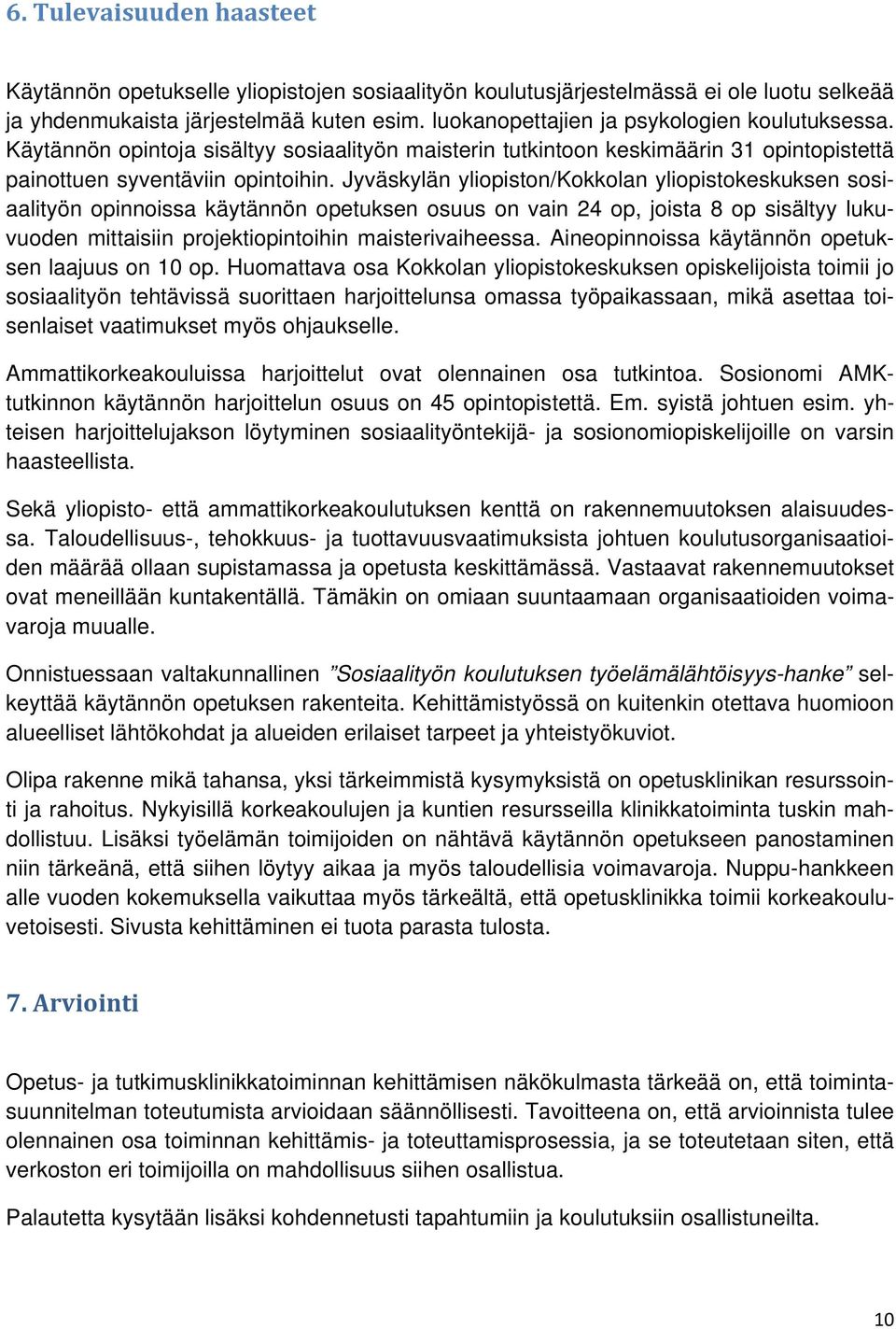 Jyväskylän yliopiston/kokkolan yliopistokeskuksen sosiaalityön opinnoissa käytännön opetuksen osuus on vain 24 op, joista 8 op sisältyy lukuvuoden mittaisiin projektiopintoihin maisterivaiheessa.