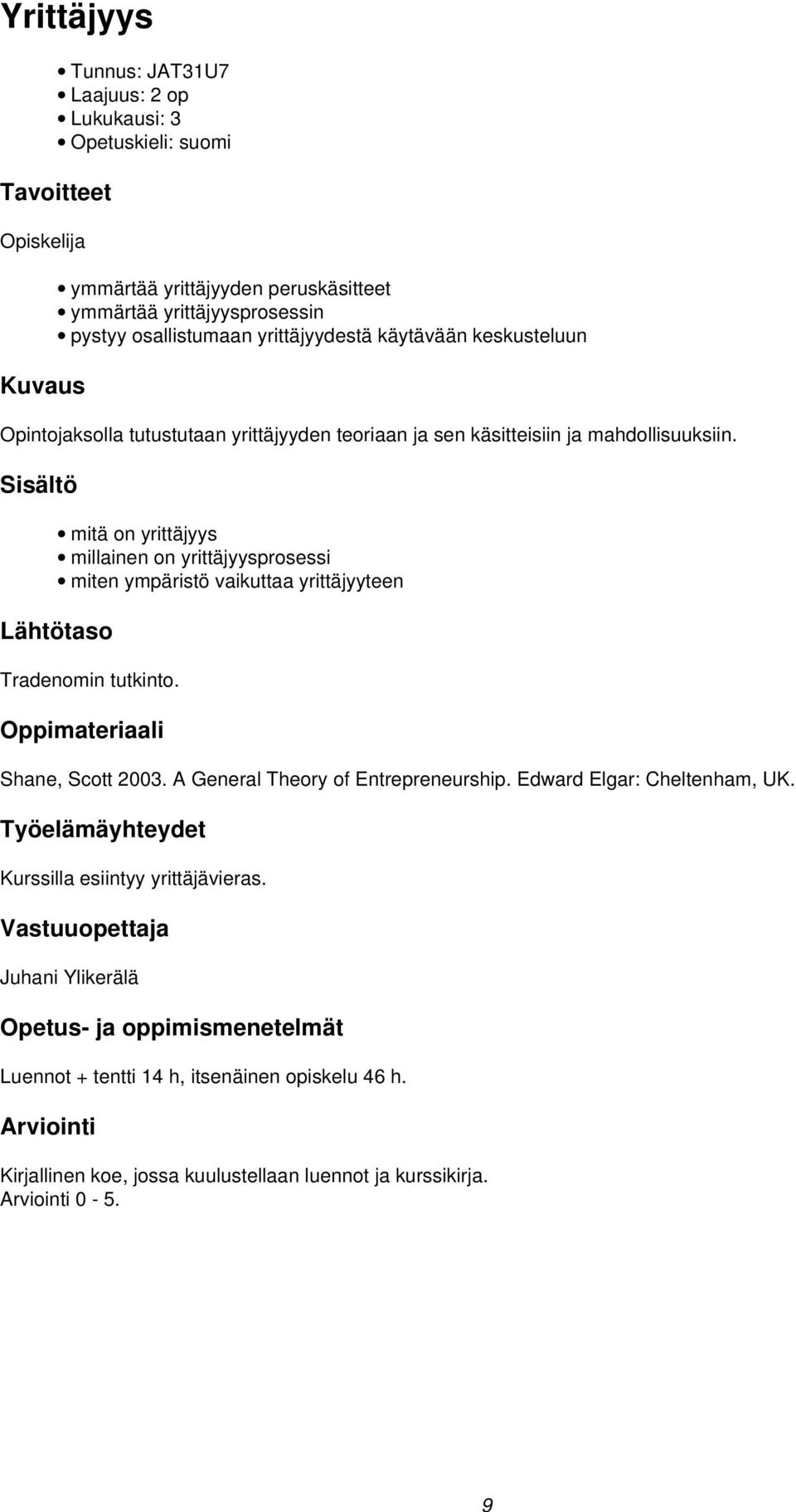 mitä on yrittäjyys millainen on yrittäjyysprosessi miten ympäristö vaikuttaa yrittäjyyteen Lähtötaso Tradenomin tutkinto. Shane, Scott 2003.