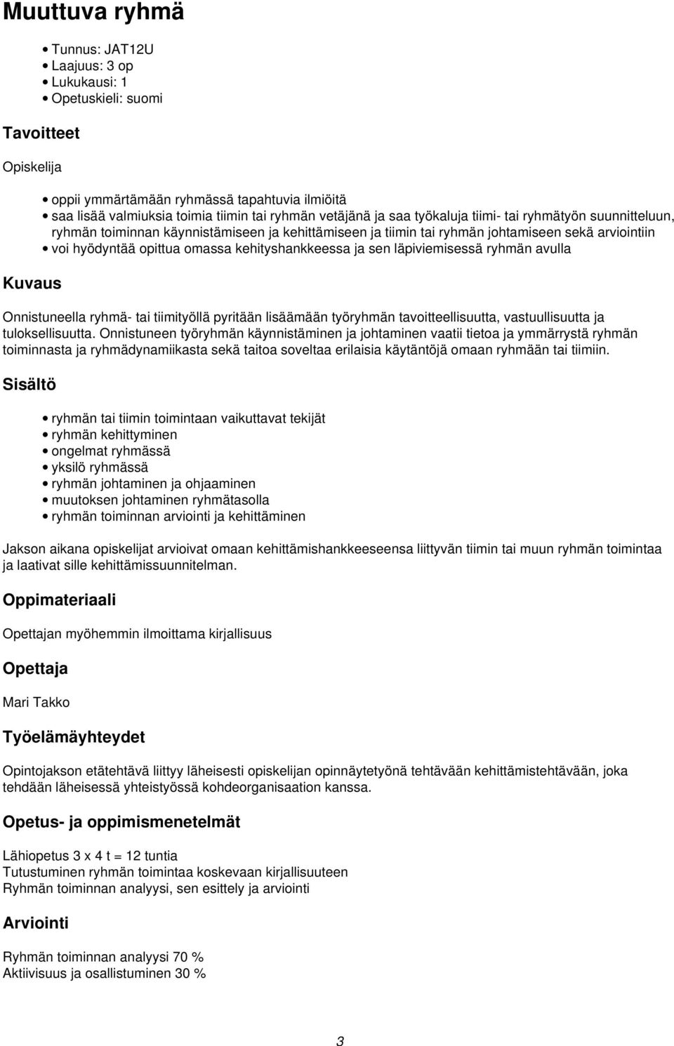 ryhmän avulla Onnistuneella ryhmä- tai tiimityöllä pyritään lisäämään työryhmän tavoitteellisuutta, vastuullisuutta ja tuloksellisuutta.