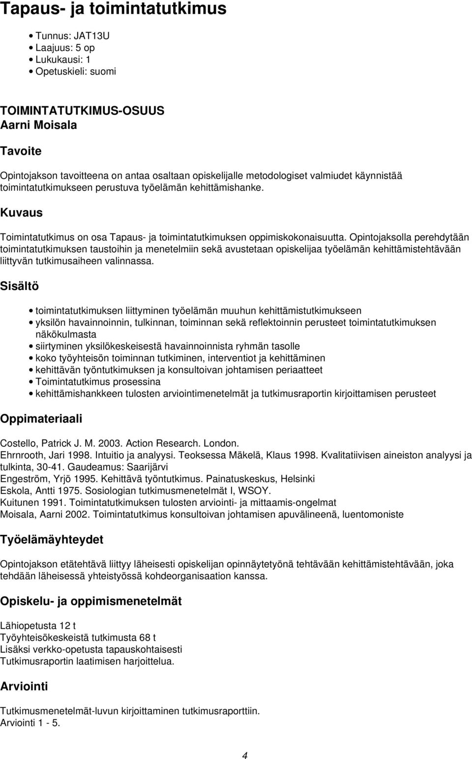 Opintojaksolla perehdytään toimintatutkimuksen taustoihin ja menetelmiin sekä avustetaan opiskelijaa työelämän kehittämistehtävään liittyvän tutkimusaiheen valinnassa.