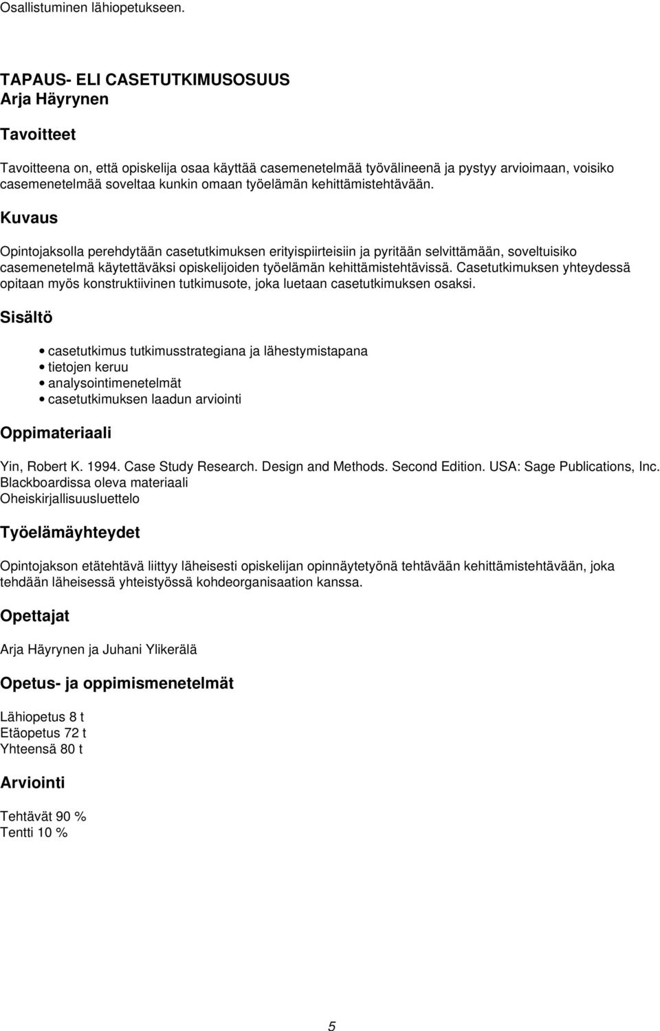 kehittämistehtävään. Opintojaksolla perehdytään casetutkimuksen erityispiirteisiin ja pyritään selvittämään, soveltuisiko casemenetelmä käytettäväksi opiskelijoiden työelämän kehittämistehtävissä.