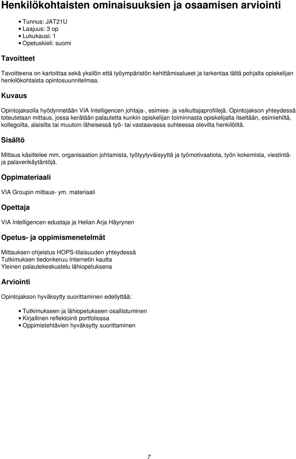 Opintojakson yhteydessä toteutetaan mittaus, jossa kerätään palautetta kunkin opiskelijan toiminnasta opiskelijalta itseltään, esimiehiltä, kollegoilta, alaisilta tai muutoin läheisessä työ- tai