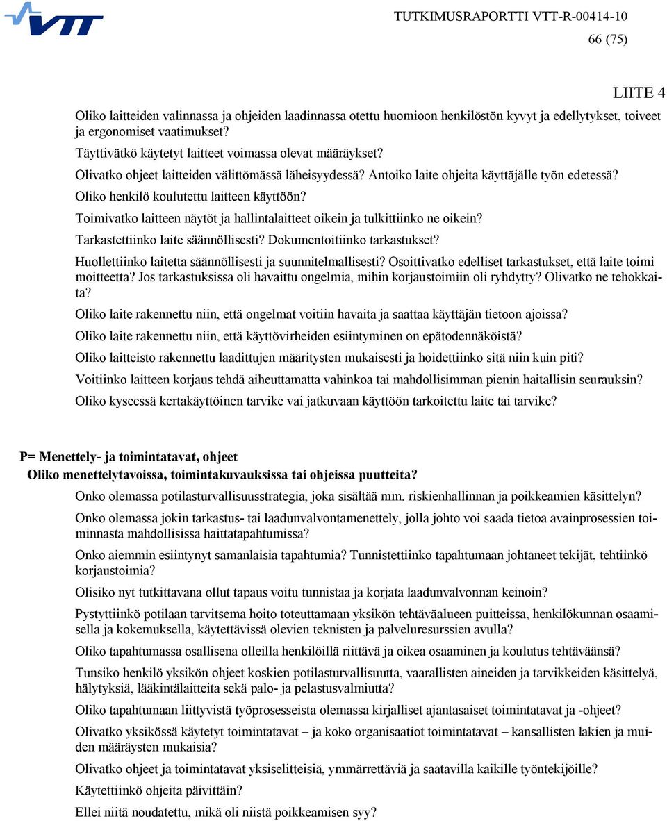 Oliko henkilö koulutettu laitteen käyttöön? Toimivatko laitteen näytöt ja hallintalaitteet oikein ja tulkittiinko ne oikein? Tarkastettiinko laite säännöllisesti? Dokumentoitiinko tarkastukset?