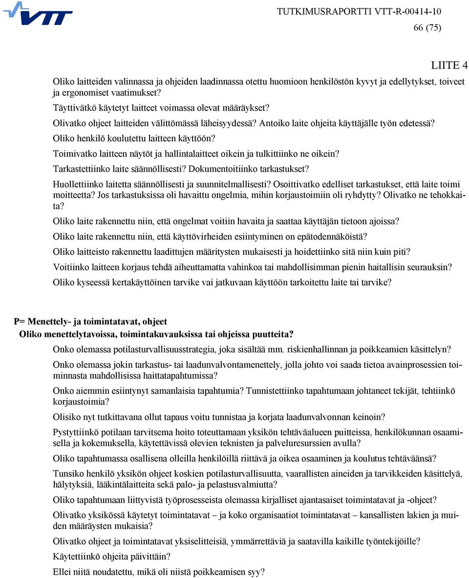 Oliko henkilö koulutettu laitteen käyttöön? Toimivatko laitteen näytöt ja hallintalaitteet oikein ja tulkittiinko ne oikein? Tarkastettiinko laite säännöllisesti? Dokumentoitiinko tarkastukset?