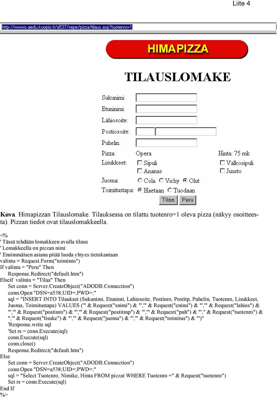 Redirect("default.htm") Elseif valinta = "Tilaa" Then Set conn = Server.CreateObject("ADODB.Connection") conn.