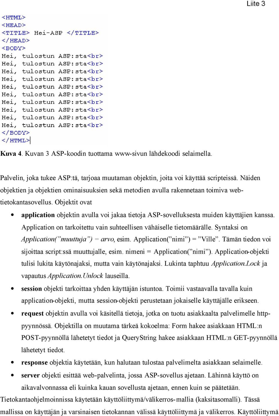 Objektit ovat application objektin avulla voi jakaa tietoja ASP-sovelluksesta muiden käyttäjien kanssa. Application on tarkoitettu vain suhteellisen vähäiselle tietomäärälle.