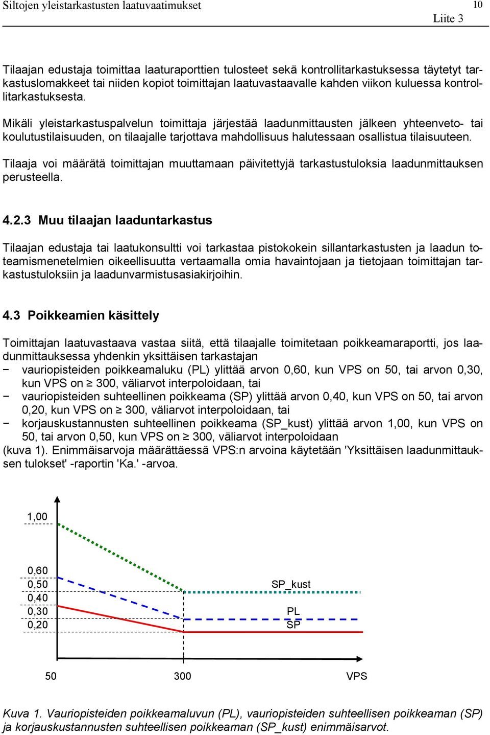Mikäli yleistarkastuspalvelun toimittaja järjestää laadunmittausten jälkeen yhteenveto- tai koulutustilaisuuden, on tilaajalle tarjottava mahdollisuus halutessaan osallistua tilaisuuteen.