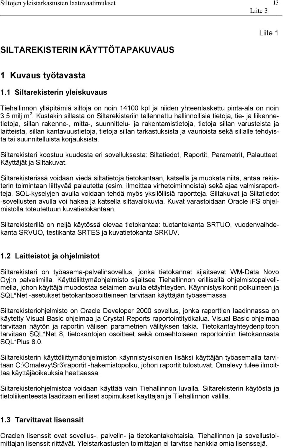 laitteista, sillan kantavuustietoja, tietoja sillan tarkastuksista ja vaurioista sekä sillalle tehdyistä tai suunnitelluista korjauksista.