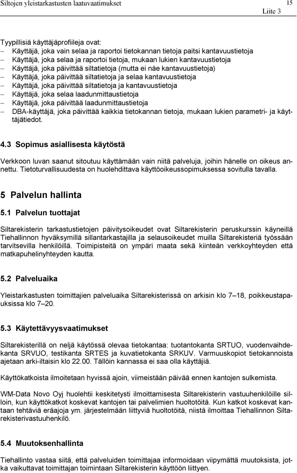 Käyttäjä, joka selaa laadunmittaustietoja Käyttäjä, joka päivittää laadunmittaustietoja DBA-käyttäjä, joka päivittää kaikkia tietokannan tietoja, mukaan lukien parametri- ja käyttäjätiedot. 4.