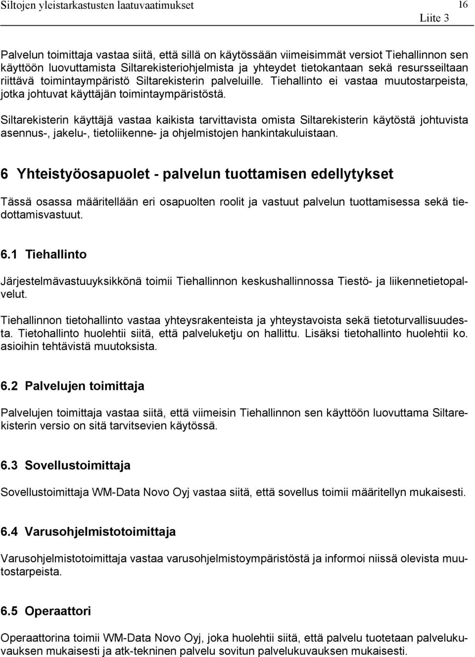 Siltarekisterin käyttäjä vastaa kaikista tarvittavista omista Siltarekisterin käytöstä johtuvista asennus-, jakelu-, tietoliikenne- ja ohjelmistojen hankintakuluistaan.