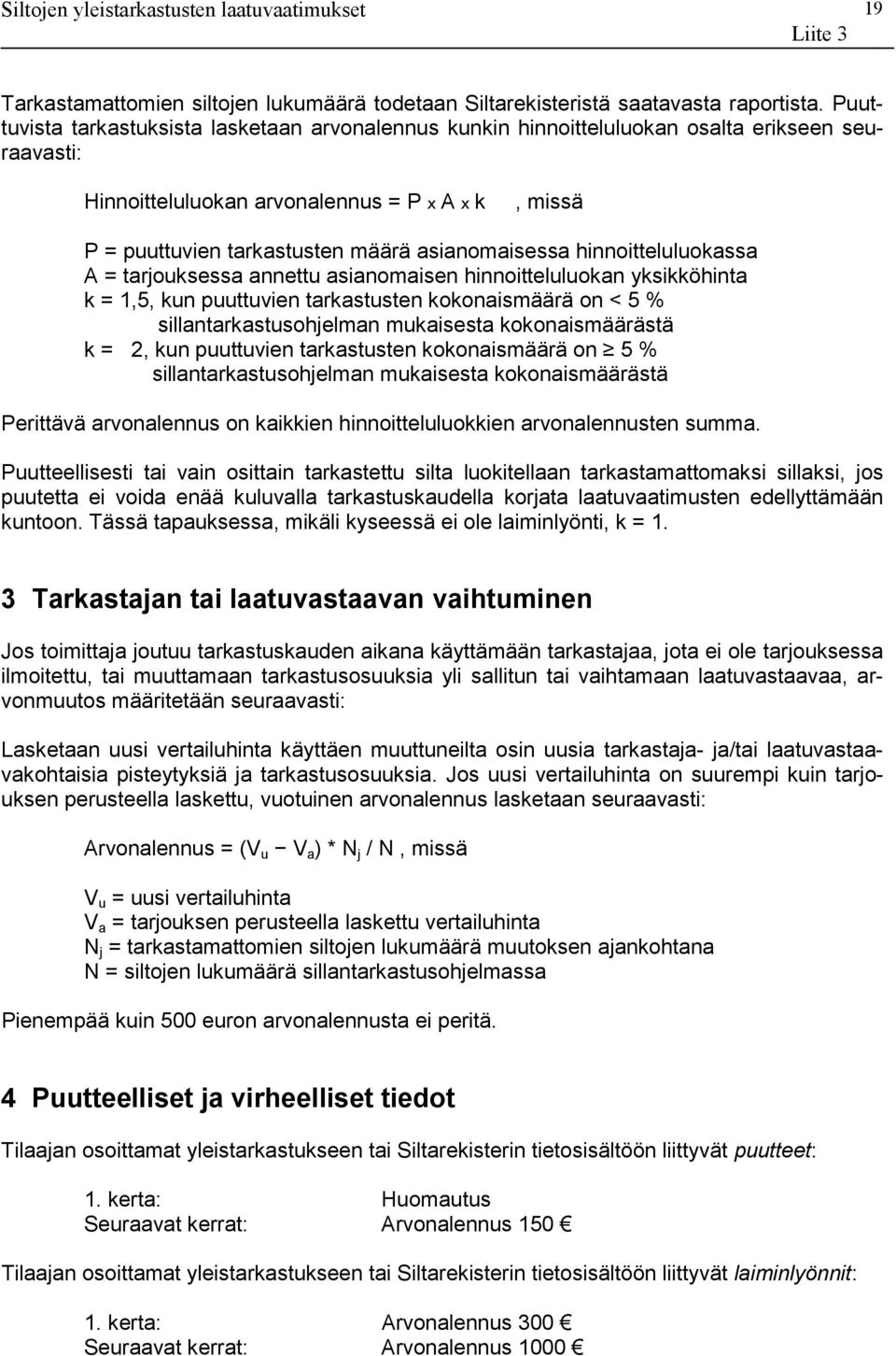 asianomaisessa hinnoitteluluokassa A = tarjouksessa annettu asianomaisen hinnoitteluluokan yksikköhinta k = 1,5, kun puuttuvien tarkastusten kokonaismäärä on < 5 % sillantarkastusohjelman mukaisesta