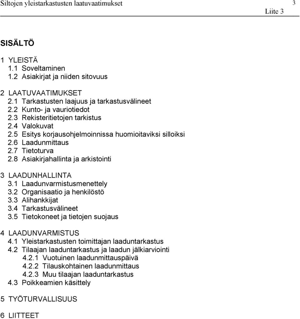 1 Laadunvarmistusmenettely 3.2 Organisaatio ja henkilöstö 3.3 Alihankkijat 3.4 Tarkastusvälineet 3.5 Tietokoneet ja tietojen suojaus 4 LAADUNVARMISTUS 4.