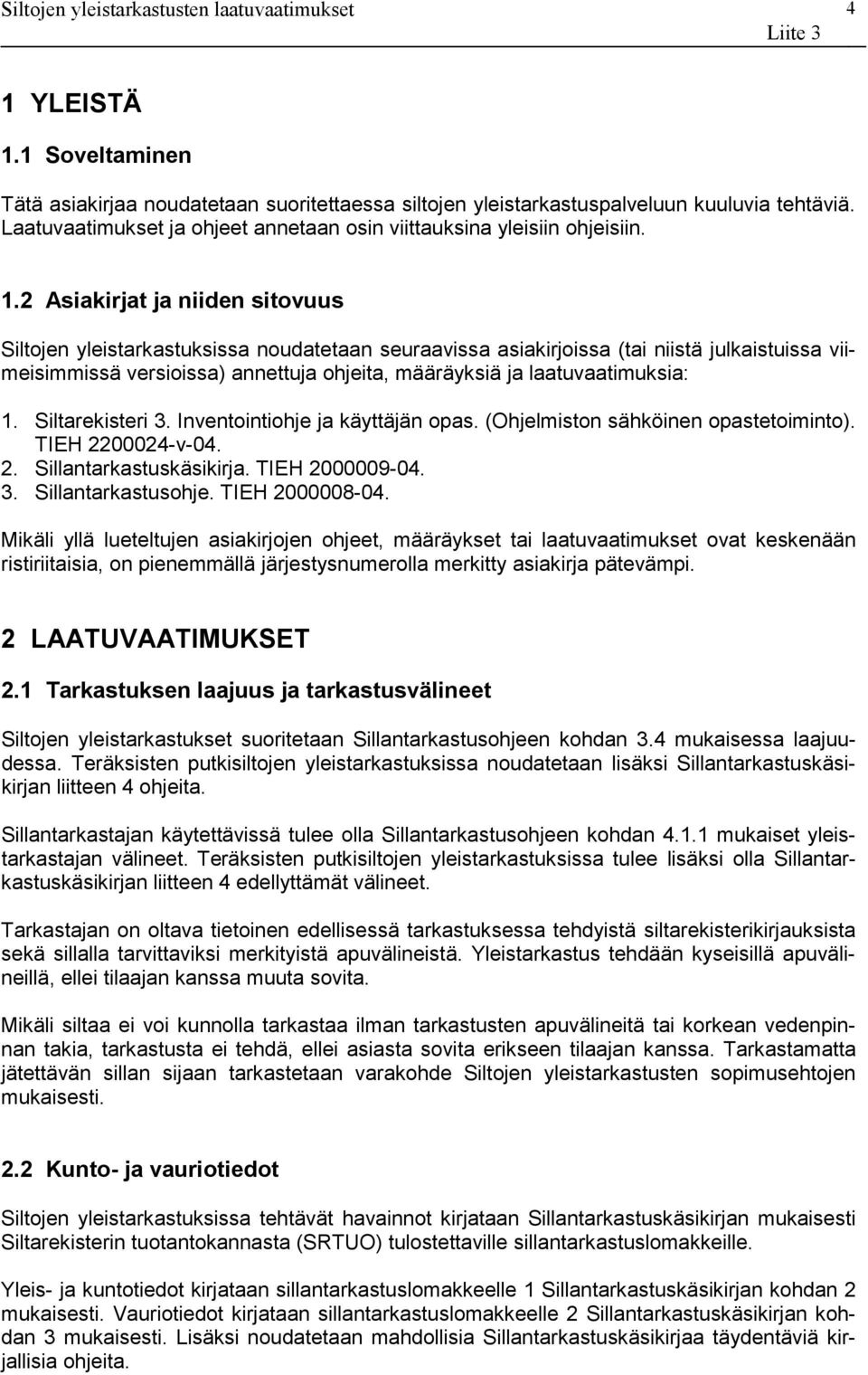 laatuvaatimuksia: 1. Siltarekisteri 3. Inventointiohje ja käyttäjän opas. (Ohjelmiston sähköinen opastetoiminto). TIEH 2200024-v-04. 2. Sillantarkastuskäsikirja. TIEH 2000009-04. 3. Sillantarkastusohje.