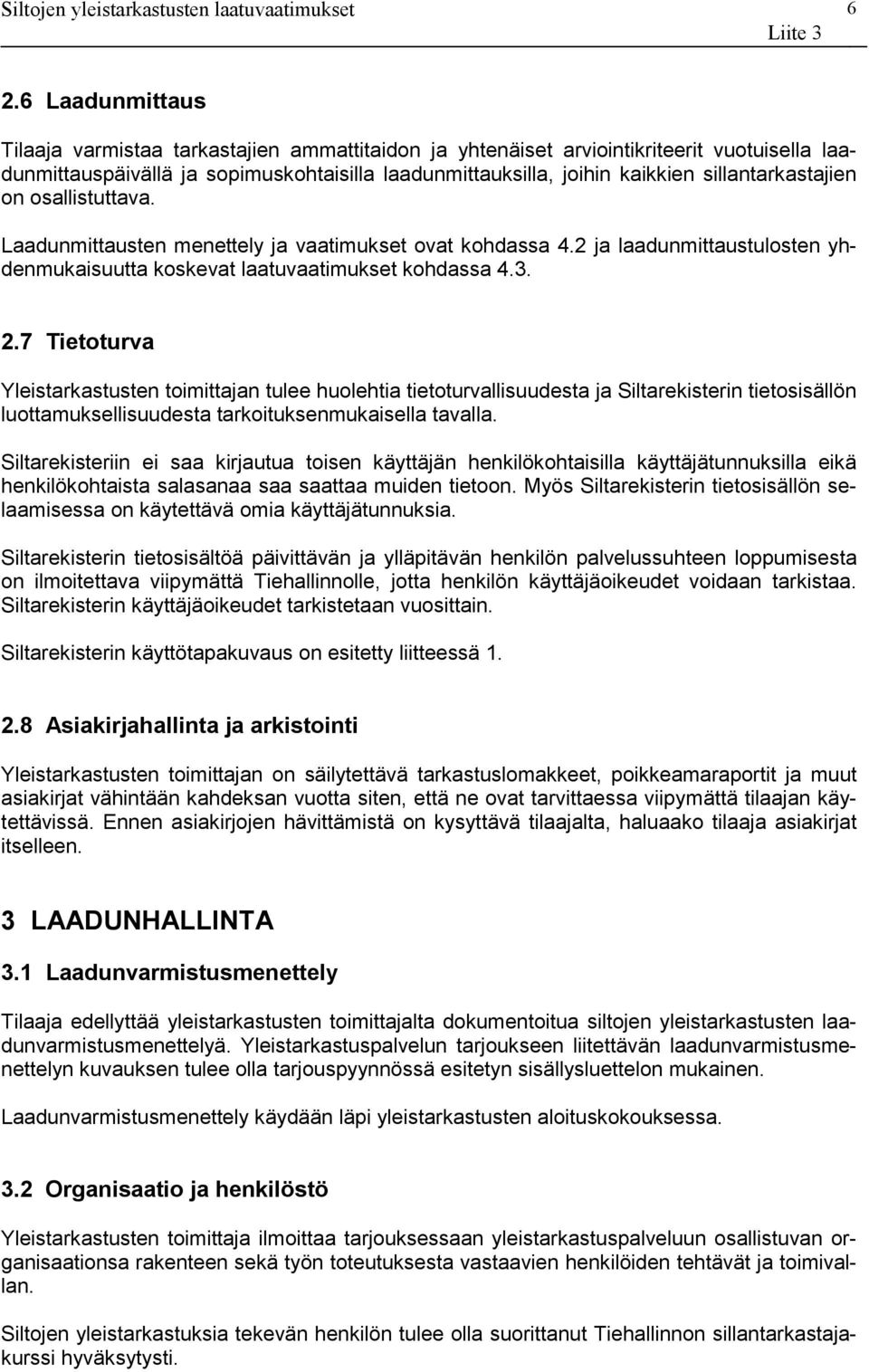 7 Tietoturva Yleistarkastusten toimittajan tulee huolehtia tietoturvallisuudesta ja Siltarekisterin tietosisällön luottamuksellisuudesta tarkoituksenmukaisella tavalla.