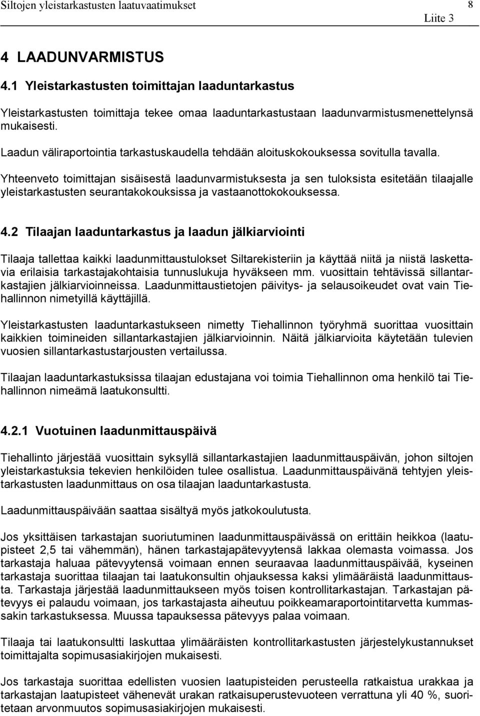 Yhteenveto toimittajan sisäisestä laadunvarmistuksesta ja sen tuloksista esitetään tilaajalle yleistarkastusten seurantakokouksissa ja vastaanottokokouksessa. 4.