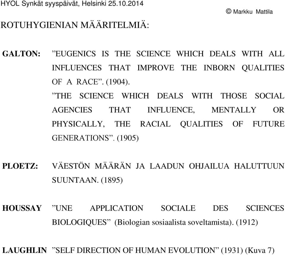 THE SCIENCE WHICH DEALS WITH THOSE SOCIAL AGENCIES THAT INFLUENCE, MENTALLY OR PHYSICALLY, THE RACIAL QUALITIES OF FUTURE