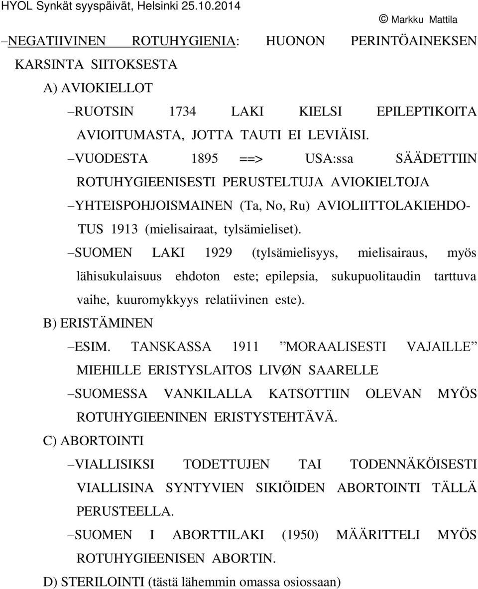 SUOMEN LAKI 1929 (tylsämielisyys, mielisairaus, myös lähisukulaisuus ehdoton este; epilepsia, sukupuolitaudin tarttuva vaihe, kuuromykkyys relatiivinen este). B) ERISTÄMINEN ESIM.