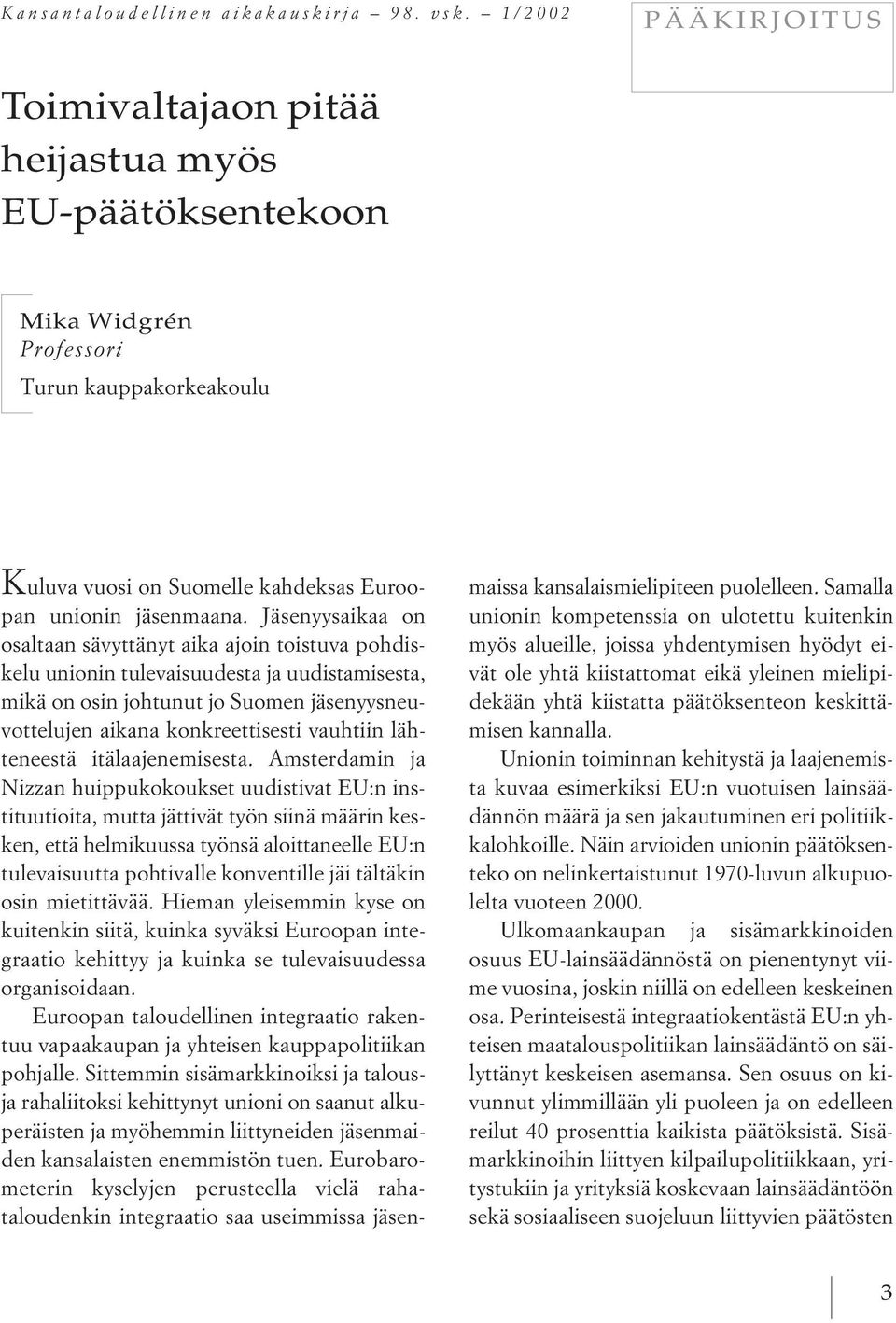 Jäsenyysaikaa on osaltaan sävyttänyt aika ajoin toistuva pohdiskelu unionin tulevaisuudesta ja uudistamisesta, mikä on osin johtunut jo Suomen jäsenyysneuvottelujen aikana konkreettisesti vauhtiin