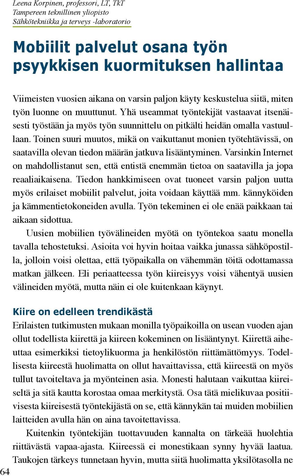 Toinen suuri muutos, mikä on vaikuttanut monien työtehtävissä, on saatavilla olevan tiedon määrän jatkuva lisääntyminen.