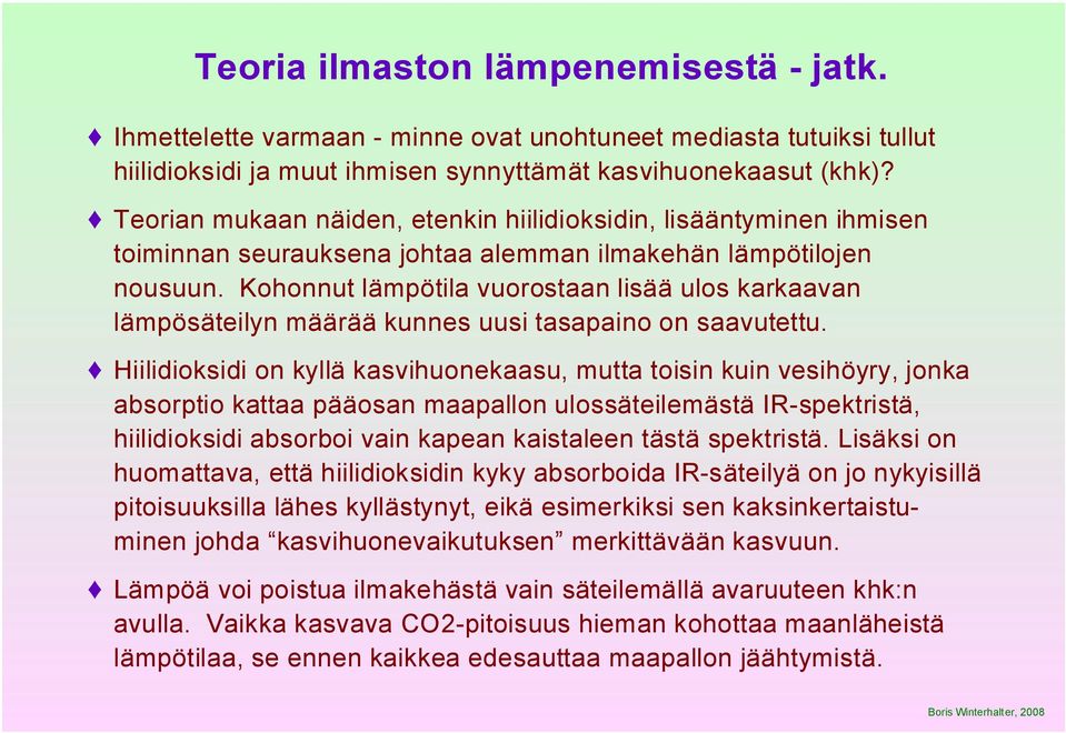 Kohonnut lämpötila vuorostaan lisää ulos karkaavan lämpösäteilyn määrää kunnes uusi tasapaino on saavutettu.