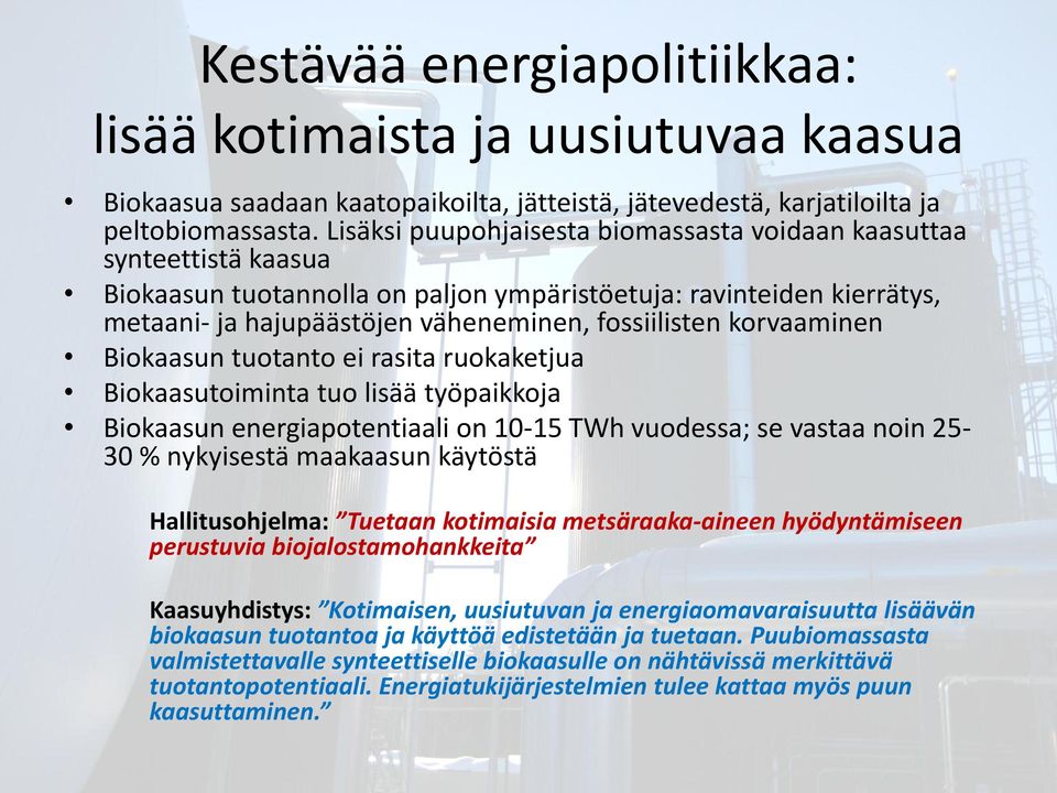 korvaaminen Biokaasun tuotanto ei rasita ruokaketjua Biokaasutoiminta tuo lisää työpaikkoja Biokaasun energiapotentiaali on 10-15 TWh vuodessa; se vastaa noin 25-30 % nykyisestä maakaasun käytöstä