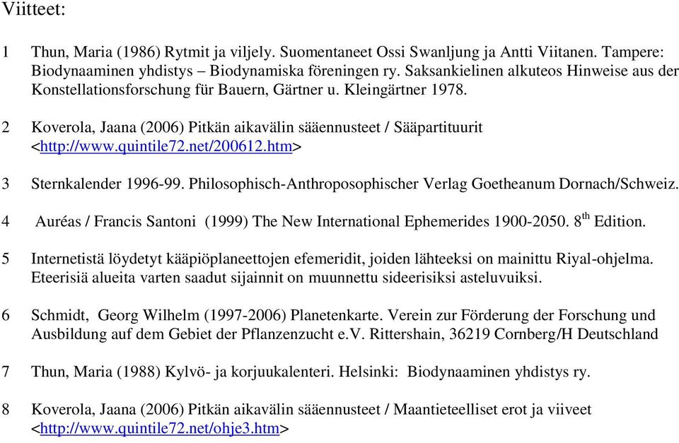 quintile72.net/200612.htm> 3 Sternkalender 1996-99. Philosophisch-Anthroposophischer Verlag Goetheanum Dornach/Schweiz. 4 Auréas / Francis Santoni (1999) The New International Ephemerides 1900-2050.