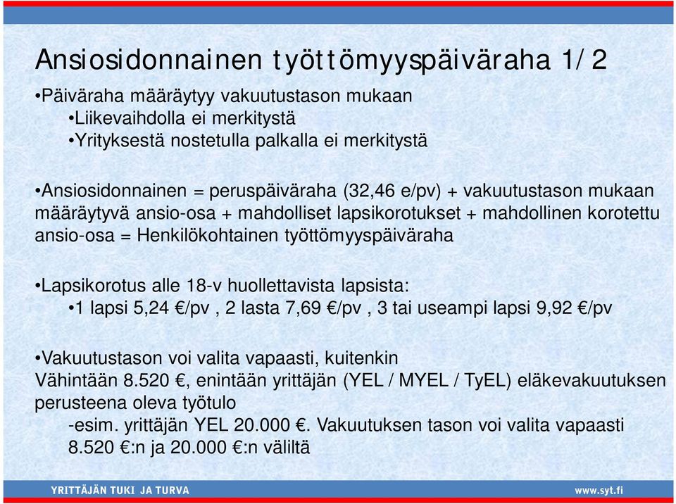 Lapsikorotus alle 18-v huollettavista lapsista: 1 lapsi 5,24 /pv, 2 lasta 7,69 /pv, 3 tai useampi lapsi 9,92 /pv Vakuutustason voi valita vapaasti, kuitenkin Vähintään 8.