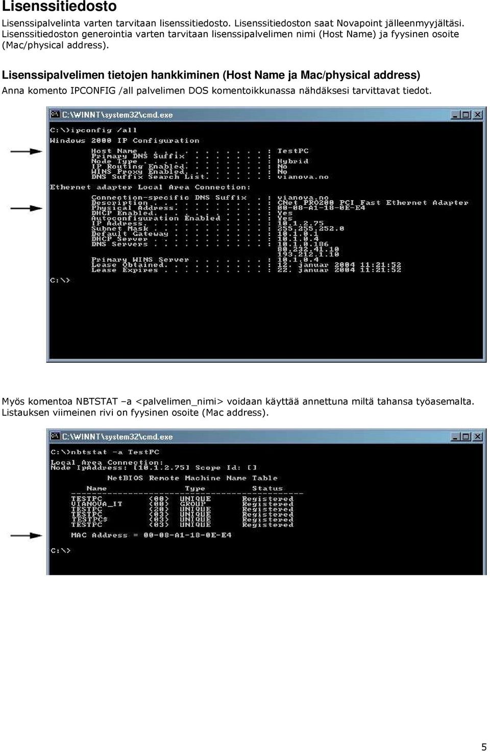 Lisenssipalvelimen tietojen hankkiminen (Host Name ja Mac/physical address) Anna komento IPCONFIG /all palvelimen DOS komentoikkunassa