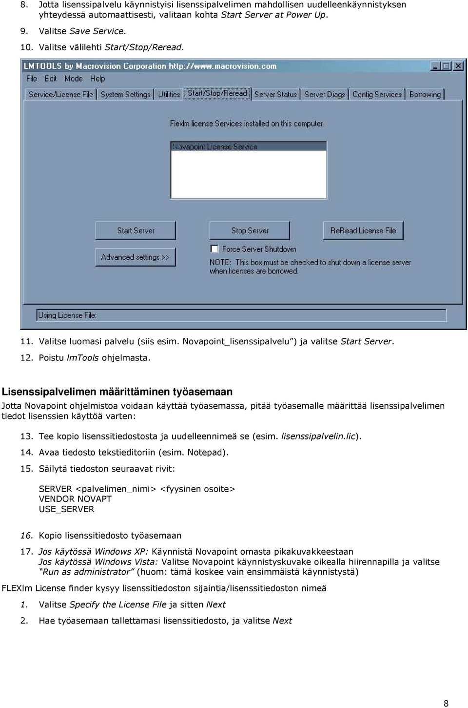 Lisenssipalvelimen määrittäminen työasemaan Jotta Novapoint ohjelmistoa voidaan käyttää työasemassa, pitää työasemalle määrittää lisenssipalvelimen tiedot lisenssien käyttöä varten: 13.