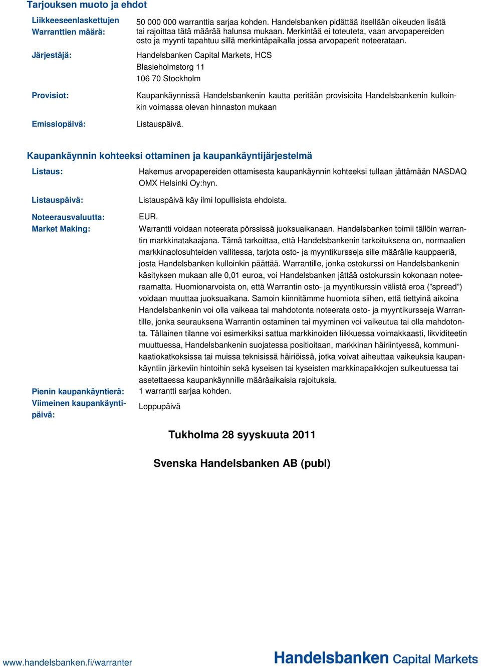 Merkintää ei toteuteta, vaan arvopapereiden osto ja myynti tapahtuu sillä merkintäpaikalla jossa arvopaperit noteerataan.